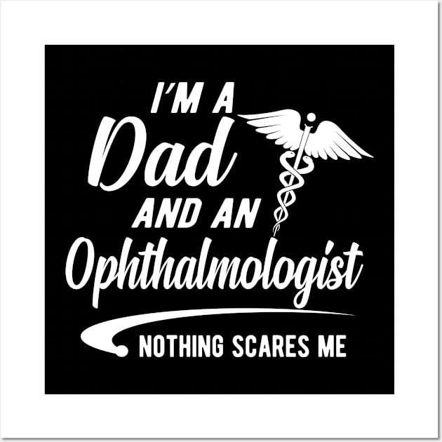 Ophthalmologist and Dad - I'm dad and ophthalmologist nothing scares me Wall Art by KC Happy Shop